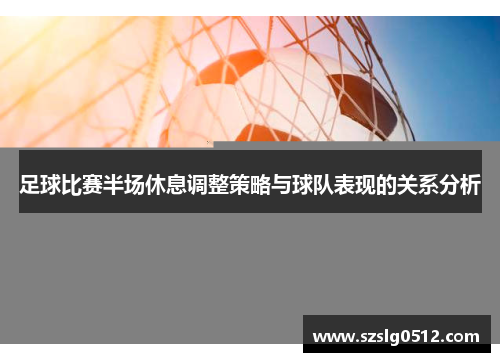 足球比赛半场休息调整策略与球队表现的关系分析